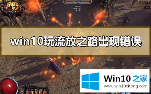 win10电脑玩流放之路出现错误的具体解决门径